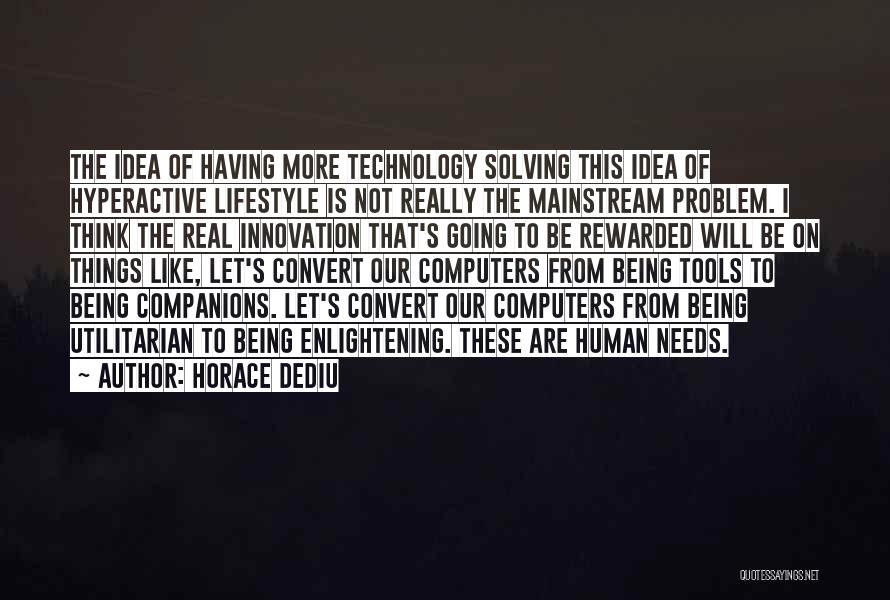 Horace Dediu Quotes: The Idea Of Having More Technology Solving This Idea Of Hyperactive Lifestyle Is Not Really The Mainstream Problem. I Think