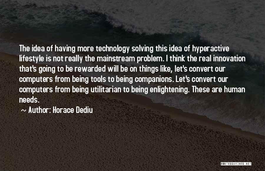 Horace Dediu Quotes: The Idea Of Having More Technology Solving This Idea Of Hyperactive Lifestyle Is Not Really The Mainstream Problem. I Think