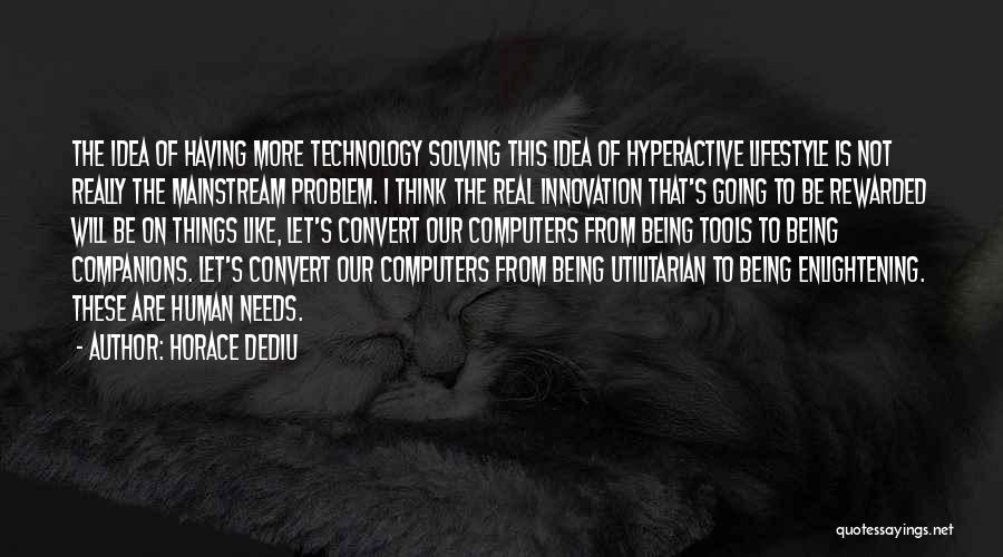 Horace Dediu Quotes: The Idea Of Having More Technology Solving This Idea Of Hyperactive Lifestyle Is Not Really The Mainstream Problem. I Think