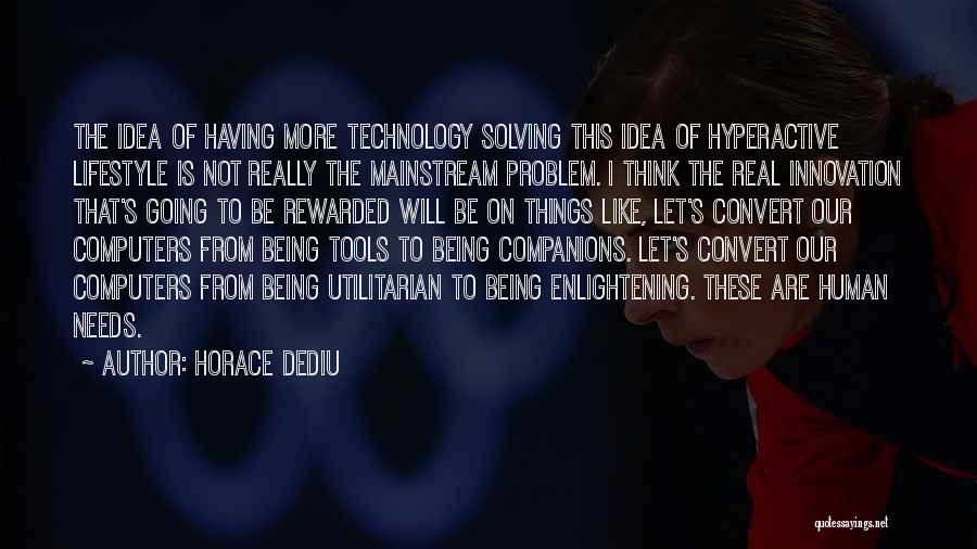 Horace Dediu Quotes: The Idea Of Having More Technology Solving This Idea Of Hyperactive Lifestyle Is Not Really The Mainstream Problem. I Think