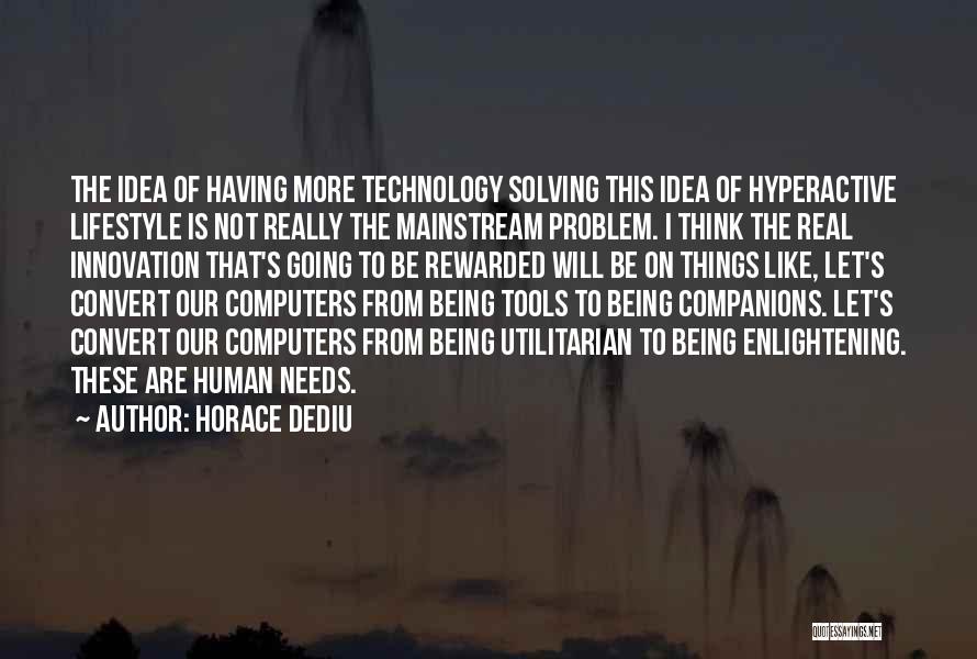 Horace Dediu Quotes: The Idea Of Having More Technology Solving This Idea Of Hyperactive Lifestyle Is Not Really The Mainstream Problem. I Think