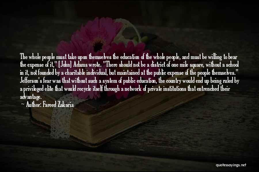 Fareed Zakaria Quotes: The Whole People Must Take Upon Themselves The Education Of The Whole People, And Must Be Willing To Bear The