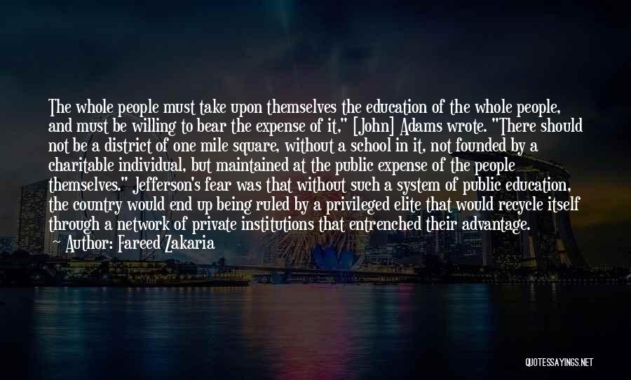 Fareed Zakaria Quotes: The Whole People Must Take Upon Themselves The Education Of The Whole People, And Must Be Willing To Bear The