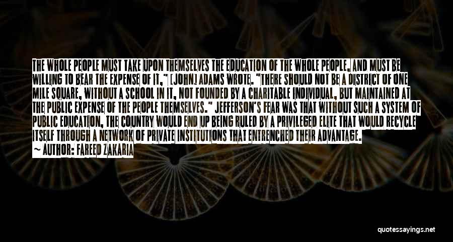 Fareed Zakaria Quotes: The Whole People Must Take Upon Themselves The Education Of The Whole People, And Must Be Willing To Bear The