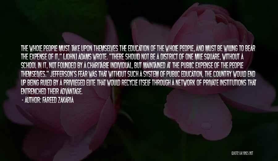 Fareed Zakaria Quotes: The Whole People Must Take Upon Themselves The Education Of The Whole People, And Must Be Willing To Bear The