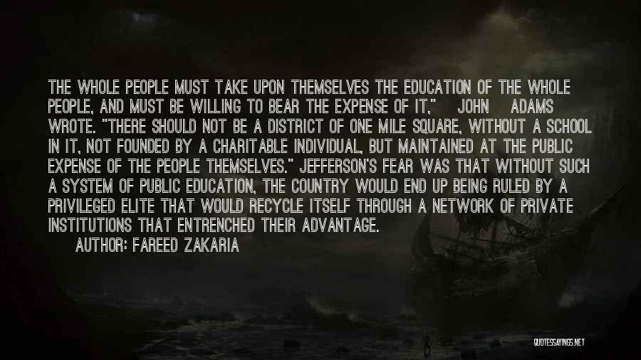 Fareed Zakaria Quotes: The Whole People Must Take Upon Themselves The Education Of The Whole People, And Must Be Willing To Bear The