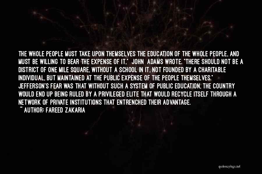 Fareed Zakaria Quotes: The Whole People Must Take Upon Themselves The Education Of The Whole People, And Must Be Willing To Bear The