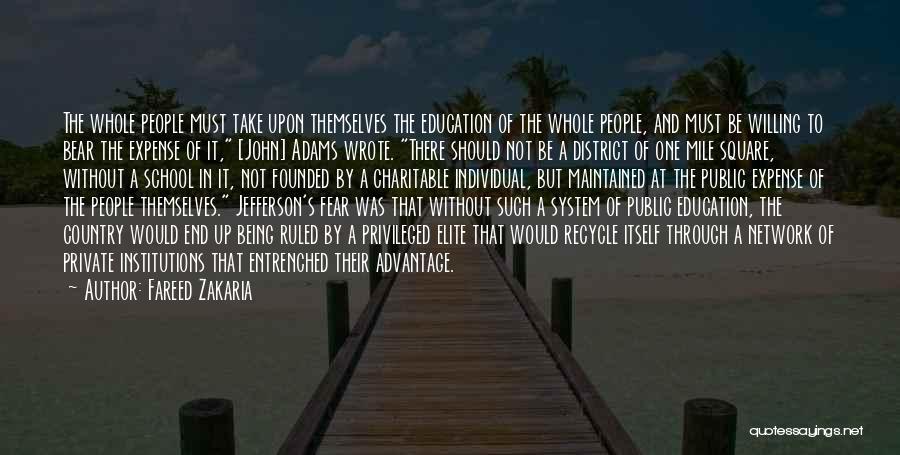 Fareed Zakaria Quotes: The Whole People Must Take Upon Themselves The Education Of The Whole People, And Must Be Willing To Bear The