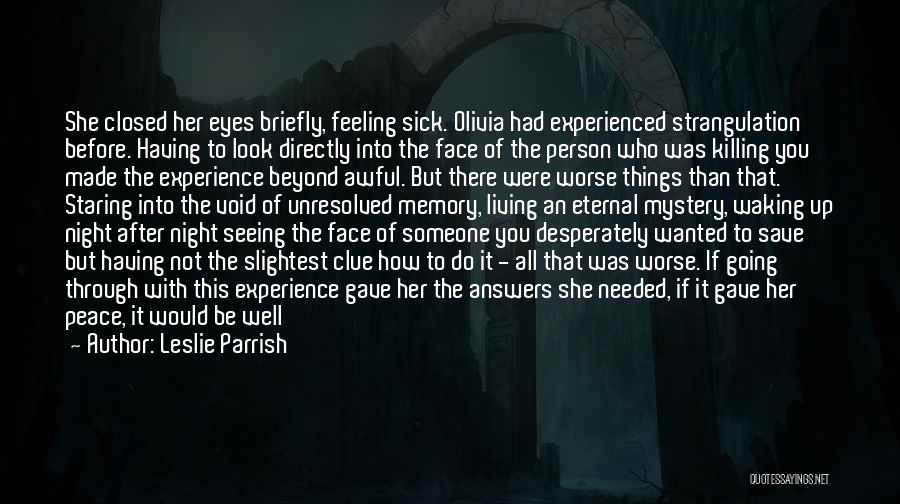 Leslie Parrish Quotes: She Closed Her Eyes Briefly, Feeling Sick. Olivia Had Experienced Strangulation Before. Having To Look Directly Into The Face Of