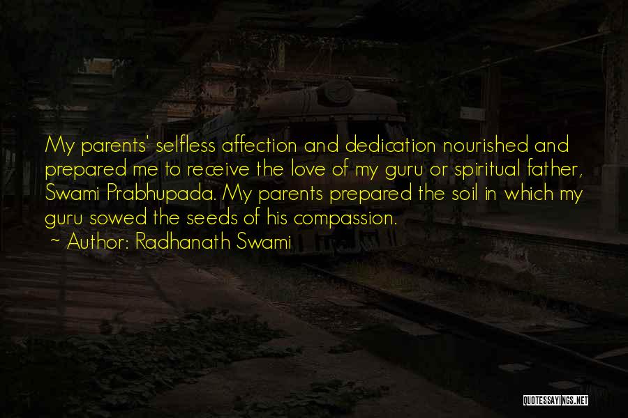 Radhanath Swami Quotes: My Parents' Selfless Affection And Dedication Nourished And Prepared Me To Receive The Love Of My Guru Or Spiritual Father,