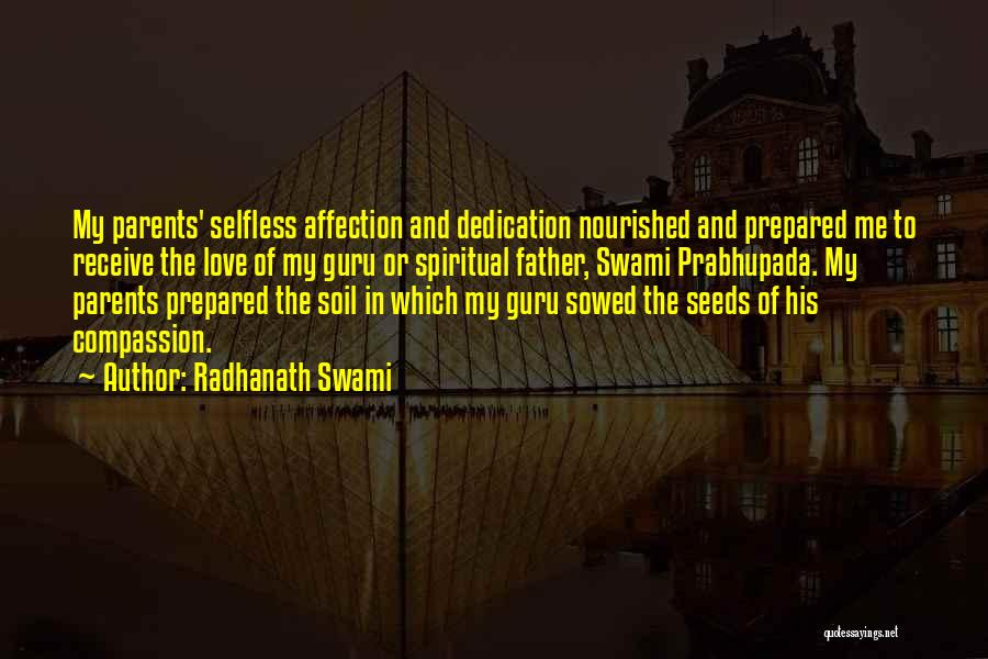 Radhanath Swami Quotes: My Parents' Selfless Affection And Dedication Nourished And Prepared Me To Receive The Love Of My Guru Or Spiritual Father,