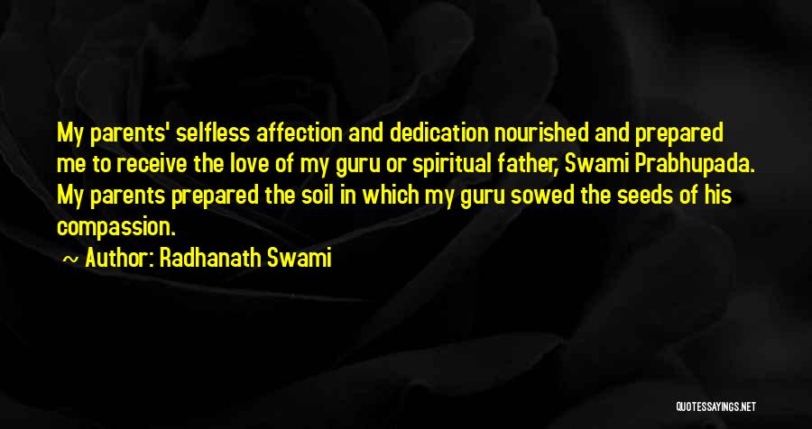 Radhanath Swami Quotes: My Parents' Selfless Affection And Dedication Nourished And Prepared Me To Receive The Love Of My Guru Or Spiritual Father,