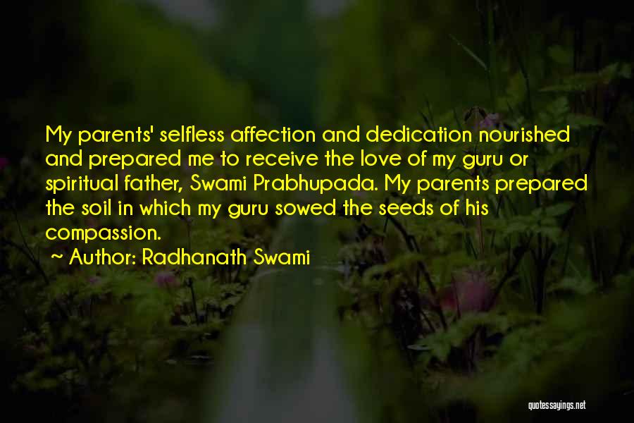 Radhanath Swami Quotes: My Parents' Selfless Affection And Dedication Nourished And Prepared Me To Receive The Love Of My Guru Or Spiritual Father,