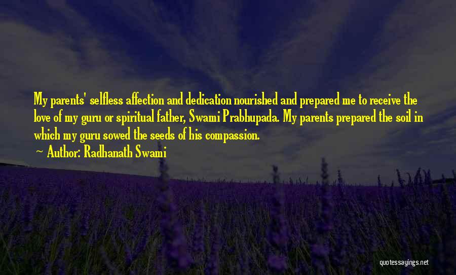 Radhanath Swami Quotes: My Parents' Selfless Affection And Dedication Nourished And Prepared Me To Receive The Love Of My Guru Or Spiritual Father,