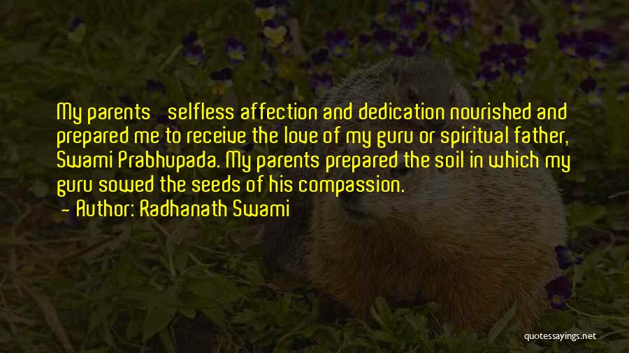 Radhanath Swami Quotes: My Parents' Selfless Affection And Dedication Nourished And Prepared Me To Receive The Love Of My Guru Or Spiritual Father,