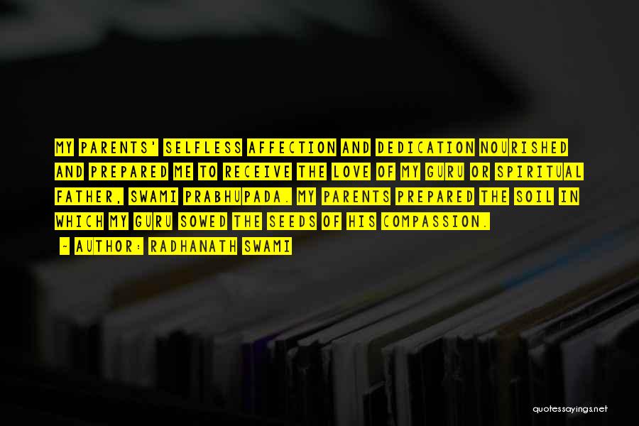 Radhanath Swami Quotes: My Parents' Selfless Affection And Dedication Nourished And Prepared Me To Receive The Love Of My Guru Or Spiritual Father,