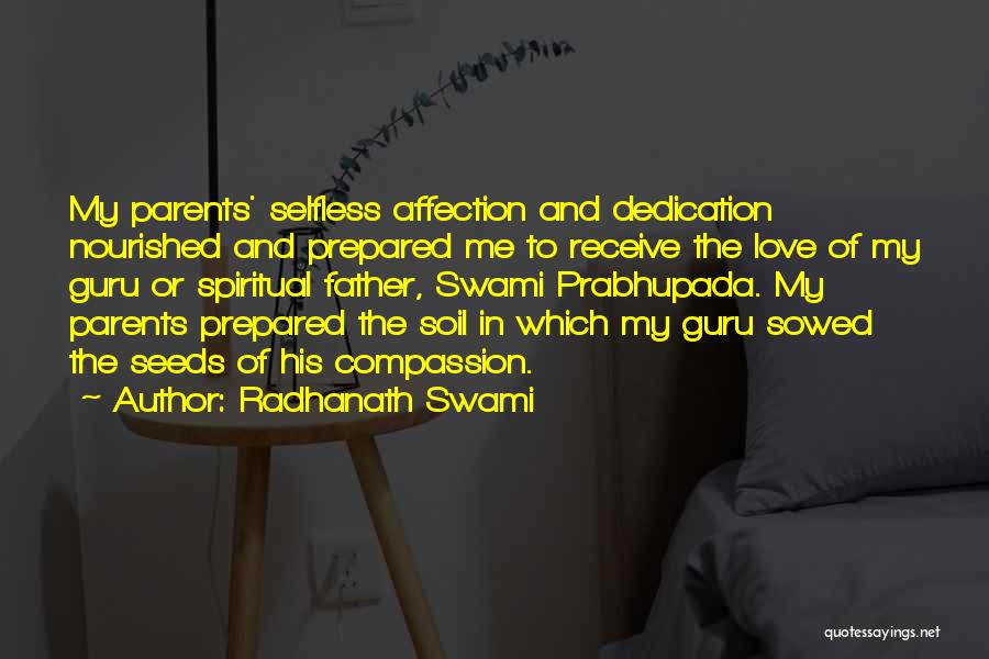 Radhanath Swami Quotes: My Parents' Selfless Affection And Dedication Nourished And Prepared Me To Receive The Love Of My Guru Or Spiritual Father,