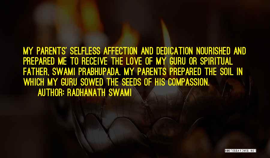 Radhanath Swami Quotes: My Parents' Selfless Affection And Dedication Nourished And Prepared Me To Receive The Love Of My Guru Or Spiritual Father,
