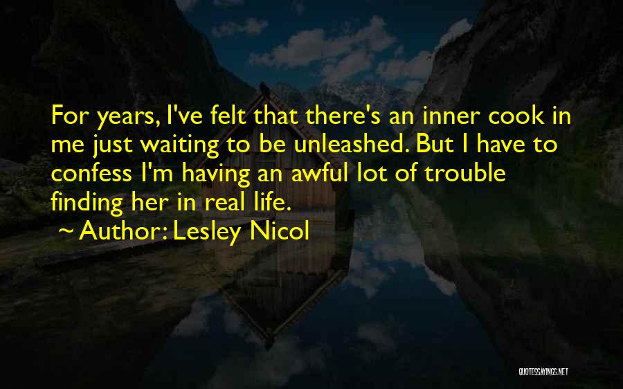 Lesley Nicol Quotes: For Years, I've Felt That There's An Inner Cook In Me Just Waiting To Be Unleashed. But I Have To