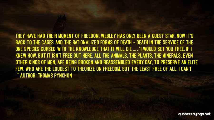 Thomas Pynchon Quotes: They Have Had Their Moment Of Freedom. Webley Has Only Been A Guest Star. Now It's Back To The Cages