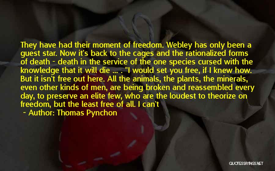 Thomas Pynchon Quotes: They Have Had Their Moment Of Freedom. Webley Has Only Been A Guest Star. Now It's Back To The Cages