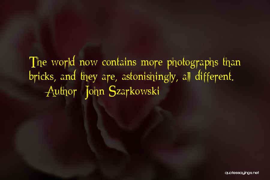 John Szarkowski Quotes: The World Now Contains More Photographs Than Bricks, And They Are, Astonishingly, All Different.
