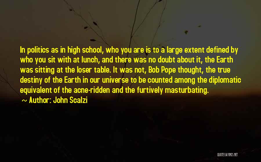 John Scalzi Quotes: In Politics As In High School, Who You Are Is To A Large Extent Defined By Who You Sit With