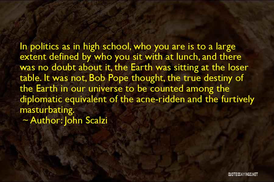John Scalzi Quotes: In Politics As In High School, Who You Are Is To A Large Extent Defined By Who You Sit With
