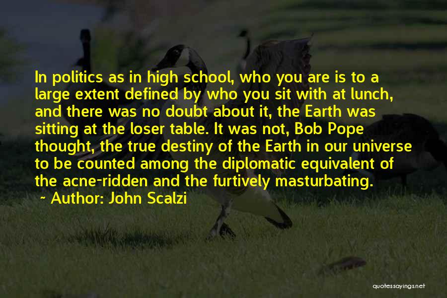 John Scalzi Quotes: In Politics As In High School, Who You Are Is To A Large Extent Defined By Who You Sit With