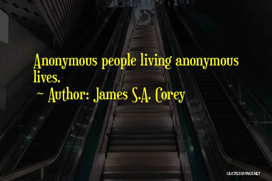 James S.A. Corey Quotes: Anonymous People Living Anonymous Lives.