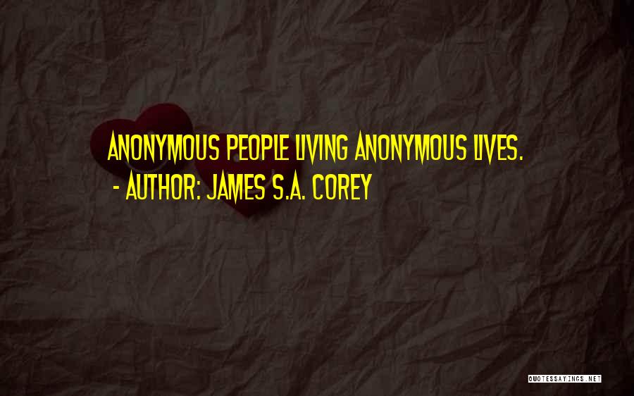 James S.A. Corey Quotes: Anonymous People Living Anonymous Lives.