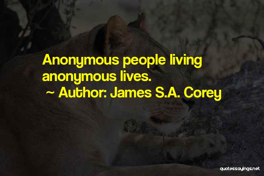 James S.A. Corey Quotes: Anonymous People Living Anonymous Lives.