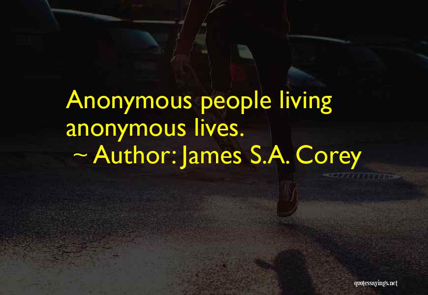 James S.A. Corey Quotes: Anonymous People Living Anonymous Lives.