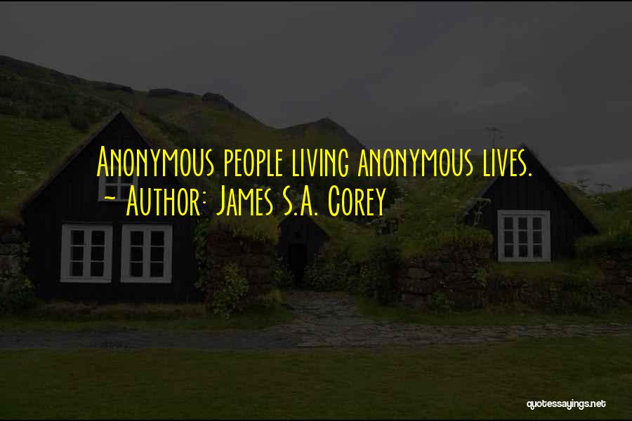 James S.A. Corey Quotes: Anonymous People Living Anonymous Lives.