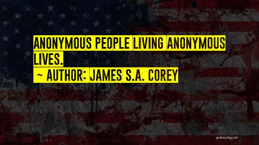 James S.A. Corey Quotes: Anonymous People Living Anonymous Lives.