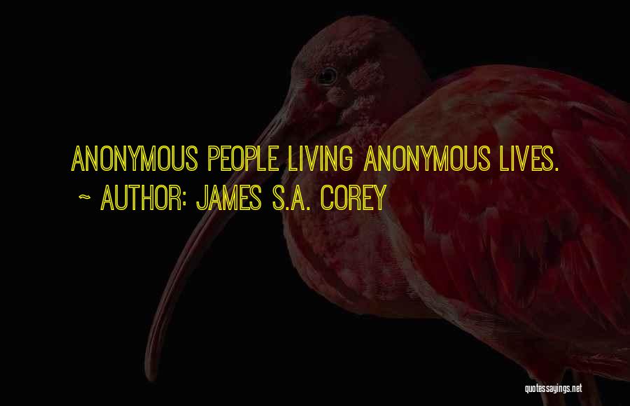 James S.A. Corey Quotes: Anonymous People Living Anonymous Lives.