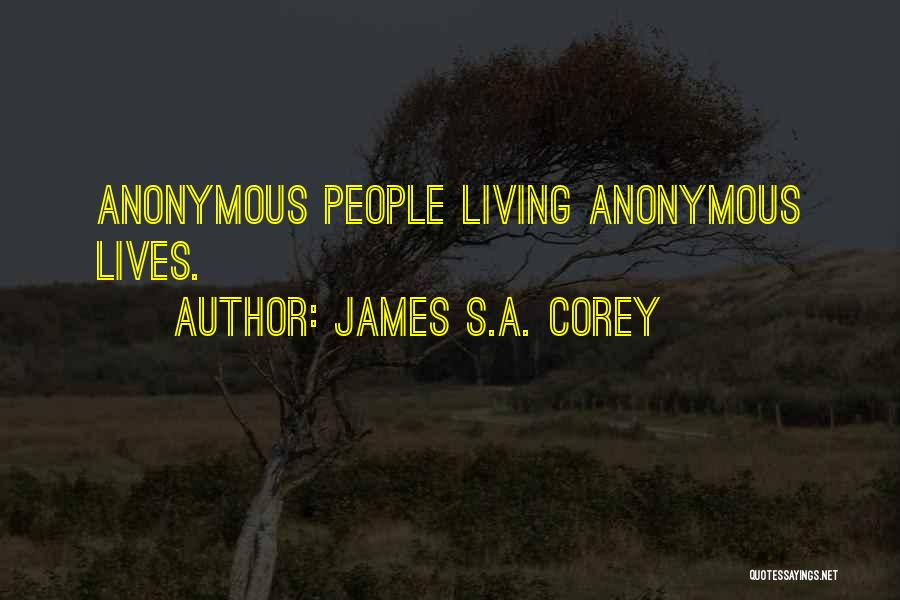 James S.A. Corey Quotes: Anonymous People Living Anonymous Lives.
