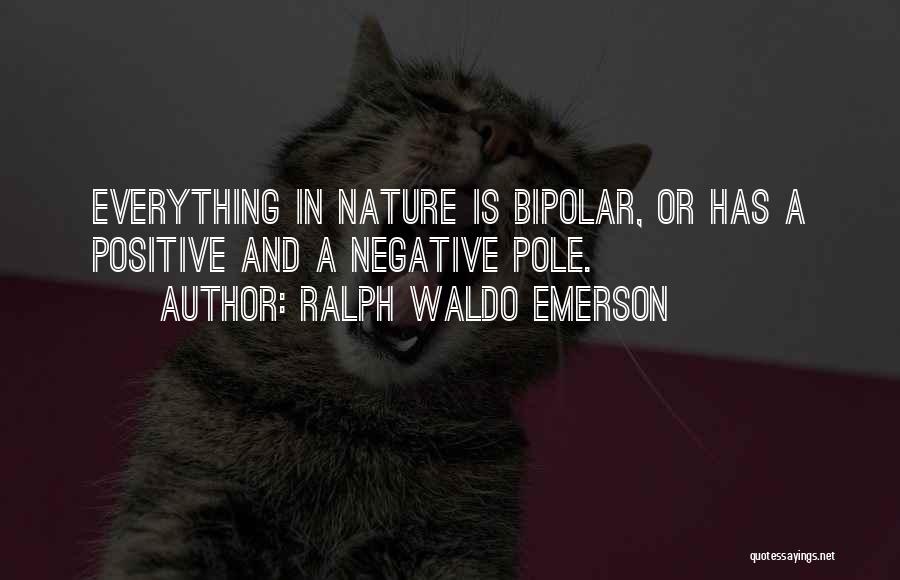 Ralph Waldo Emerson Quotes: Everything In Nature Is Bipolar, Or Has A Positive And A Negative Pole.