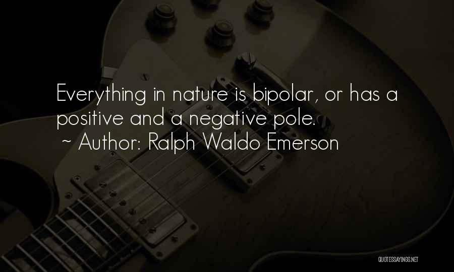 Ralph Waldo Emerson Quotes: Everything In Nature Is Bipolar, Or Has A Positive And A Negative Pole.