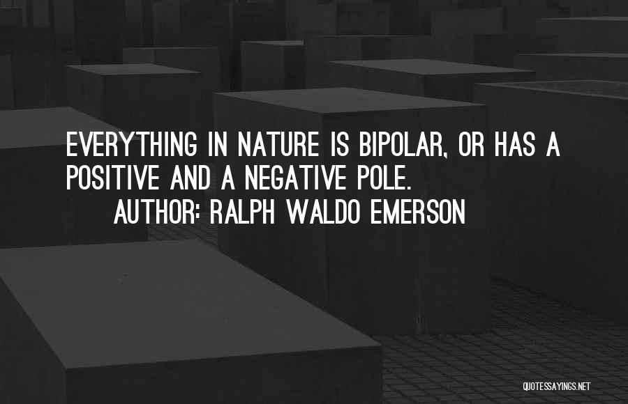 Ralph Waldo Emerson Quotes: Everything In Nature Is Bipolar, Or Has A Positive And A Negative Pole.