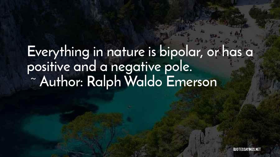 Ralph Waldo Emerson Quotes: Everything In Nature Is Bipolar, Or Has A Positive And A Negative Pole.