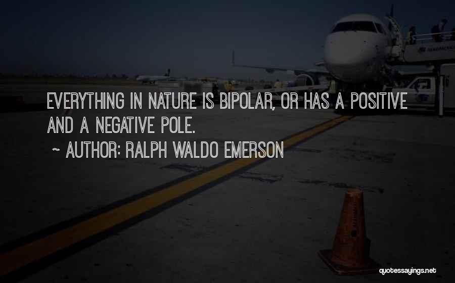 Ralph Waldo Emerson Quotes: Everything In Nature Is Bipolar, Or Has A Positive And A Negative Pole.