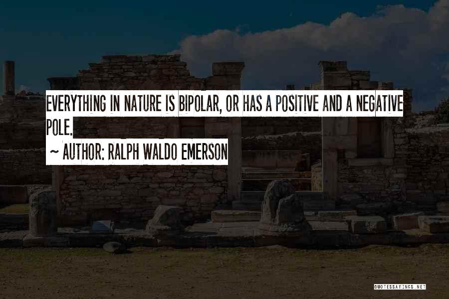 Ralph Waldo Emerson Quotes: Everything In Nature Is Bipolar, Or Has A Positive And A Negative Pole.