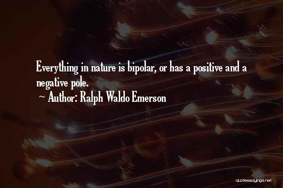 Ralph Waldo Emerson Quotes: Everything In Nature Is Bipolar, Or Has A Positive And A Negative Pole.