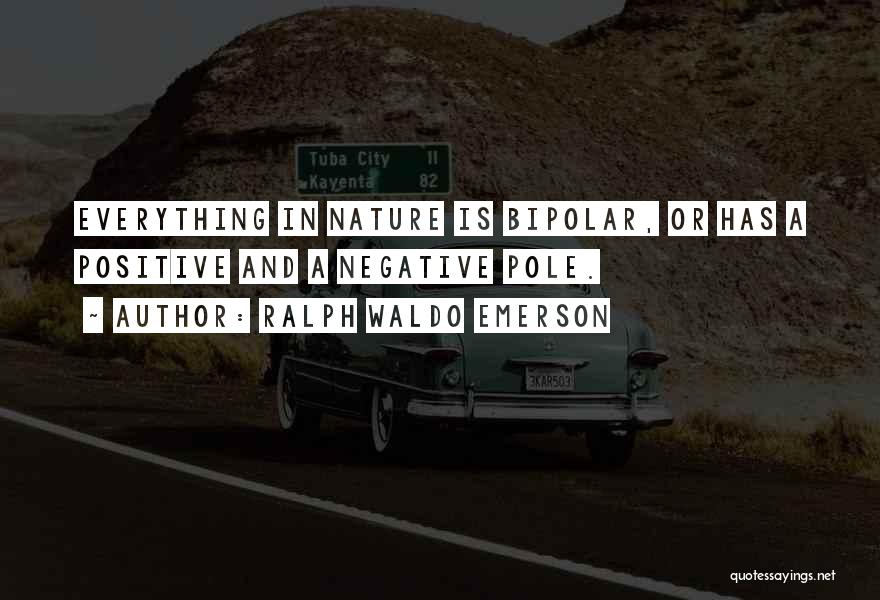 Ralph Waldo Emerson Quotes: Everything In Nature Is Bipolar, Or Has A Positive And A Negative Pole.