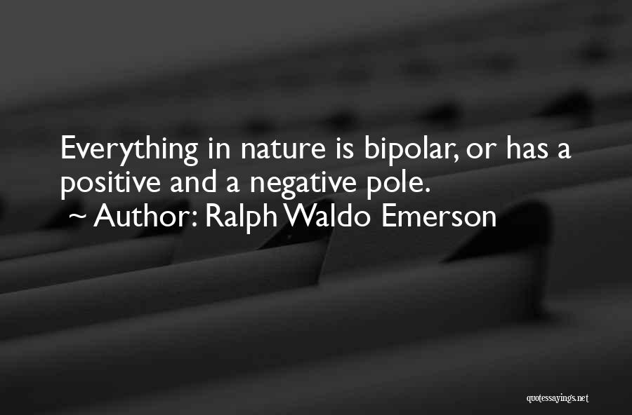 Ralph Waldo Emerson Quotes: Everything In Nature Is Bipolar, Or Has A Positive And A Negative Pole.