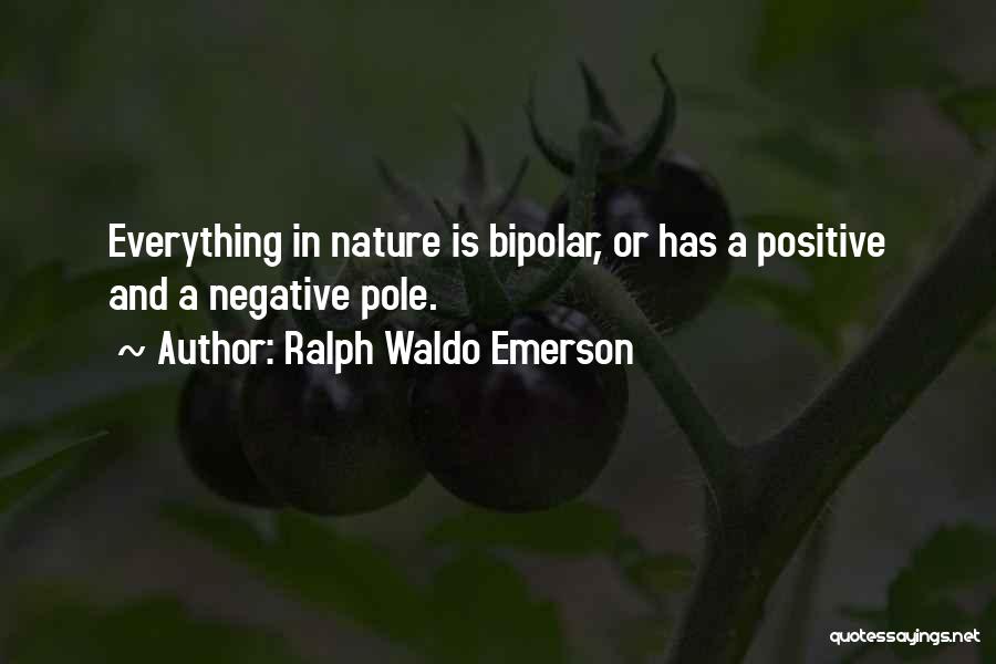 Ralph Waldo Emerson Quotes: Everything In Nature Is Bipolar, Or Has A Positive And A Negative Pole.