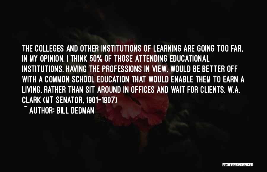 Bill Dedman Quotes: The Colleges And Other Institutions Of Learning Are Going Too Far, In My Opinion. I Think 50% Of Those Attending