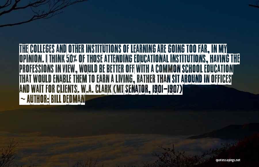 Bill Dedman Quotes: The Colleges And Other Institutions Of Learning Are Going Too Far, In My Opinion. I Think 50% Of Those Attending