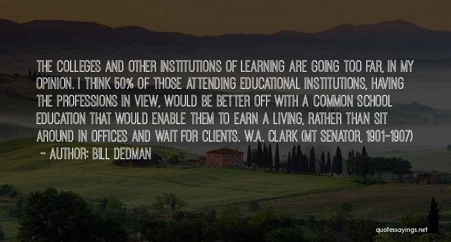 Bill Dedman Quotes: The Colleges And Other Institutions Of Learning Are Going Too Far, In My Opinion. I Think 50% Of Those Attending